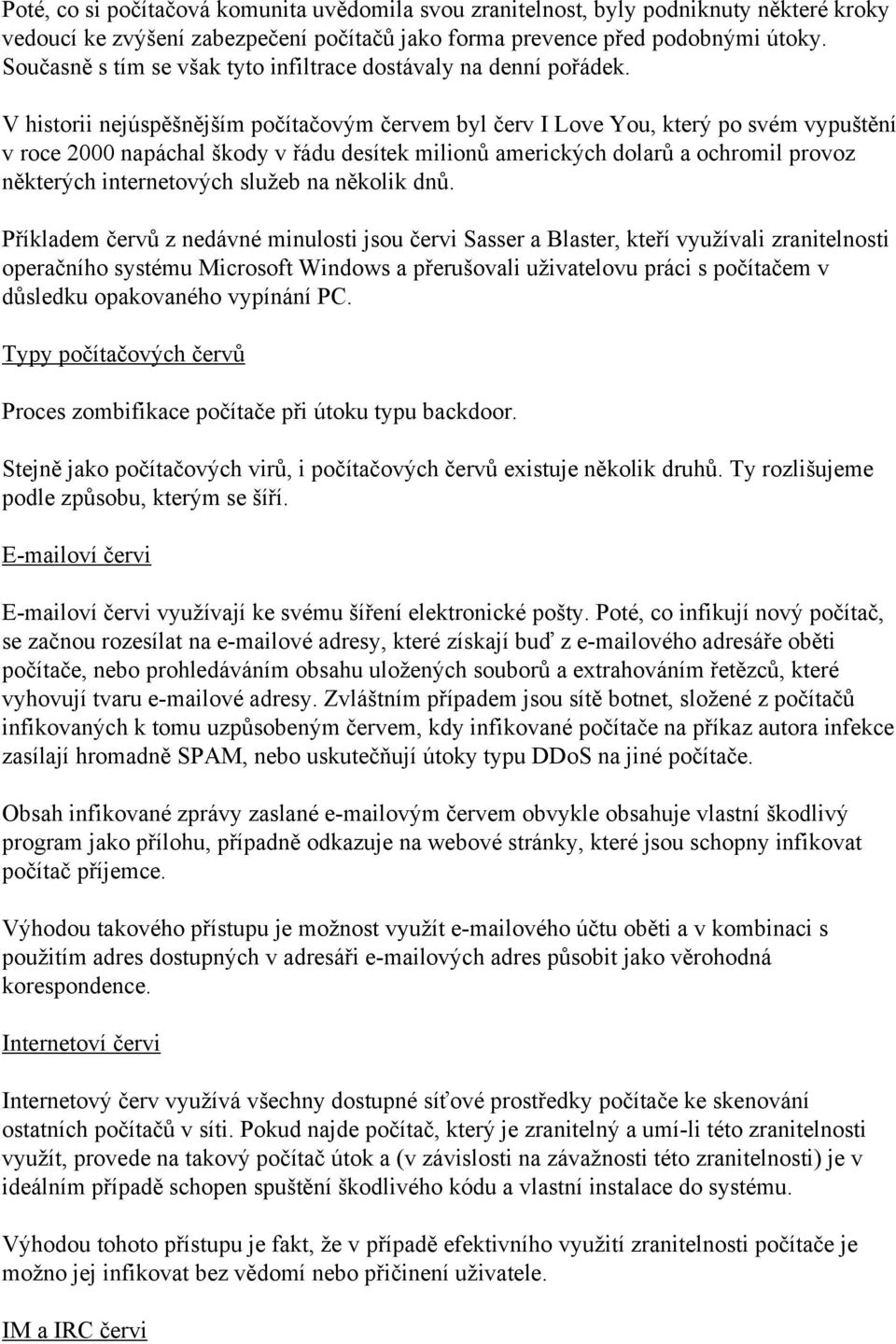 V historii nejúspěšnějším počítačovým červem byl červ I Love You, který po svém vypuštění v roce 2000 napáchal škody v řádu desítek milionů amerických dolarů a ochromil provoz některých internetových