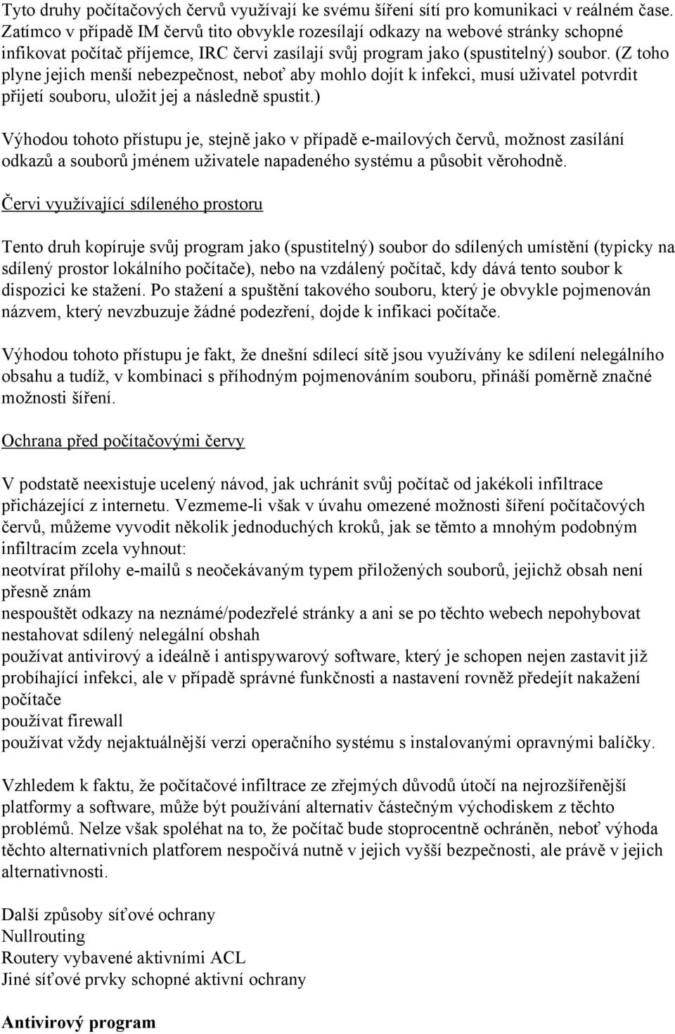 (Z toho plyne jejich menší nebezpečnost, neboť aby mohlo dojít k infekci, musí uživatel potvrdit přijetí souboru, uložit jej a následně spustit.