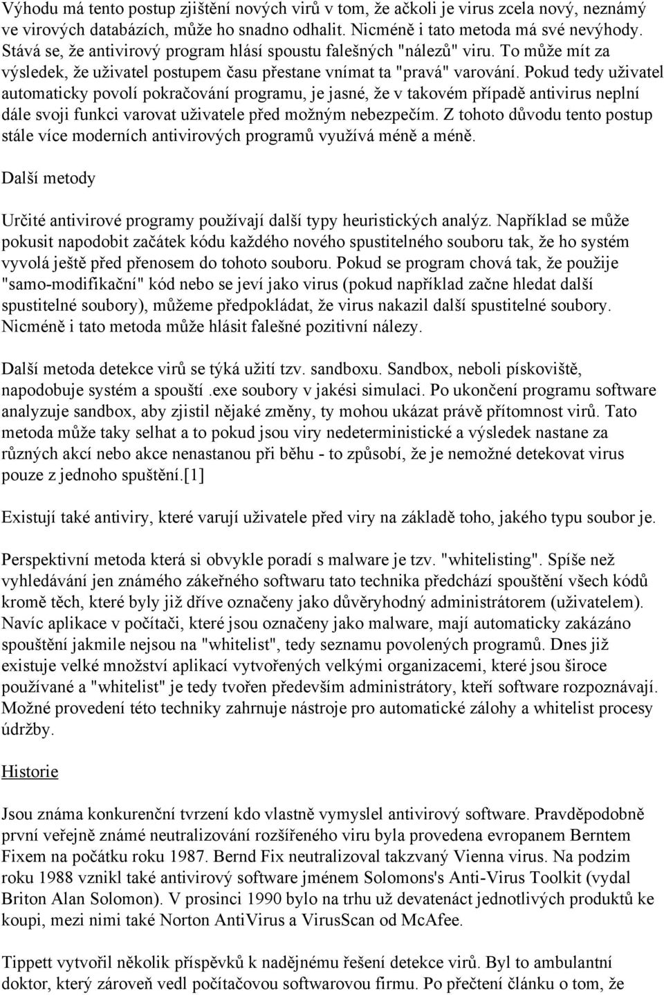 Pokud tedy uživatel automaticky povolí pokračování programu, je jasné, že v takovém případě antivirus neplní dále svoji funkci varovat uživatele před možným nebezpečím.