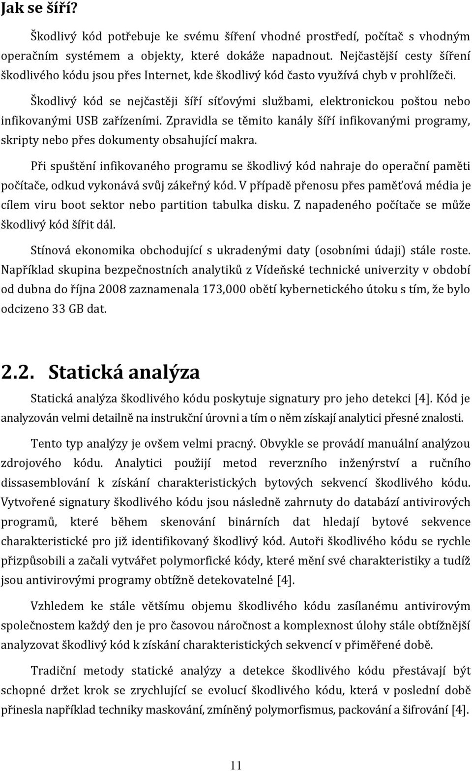 Škodlivý kód se nejčastěji šíří síťovými službami, elektronickou poštou nebo infikovanými USB zařízeními.