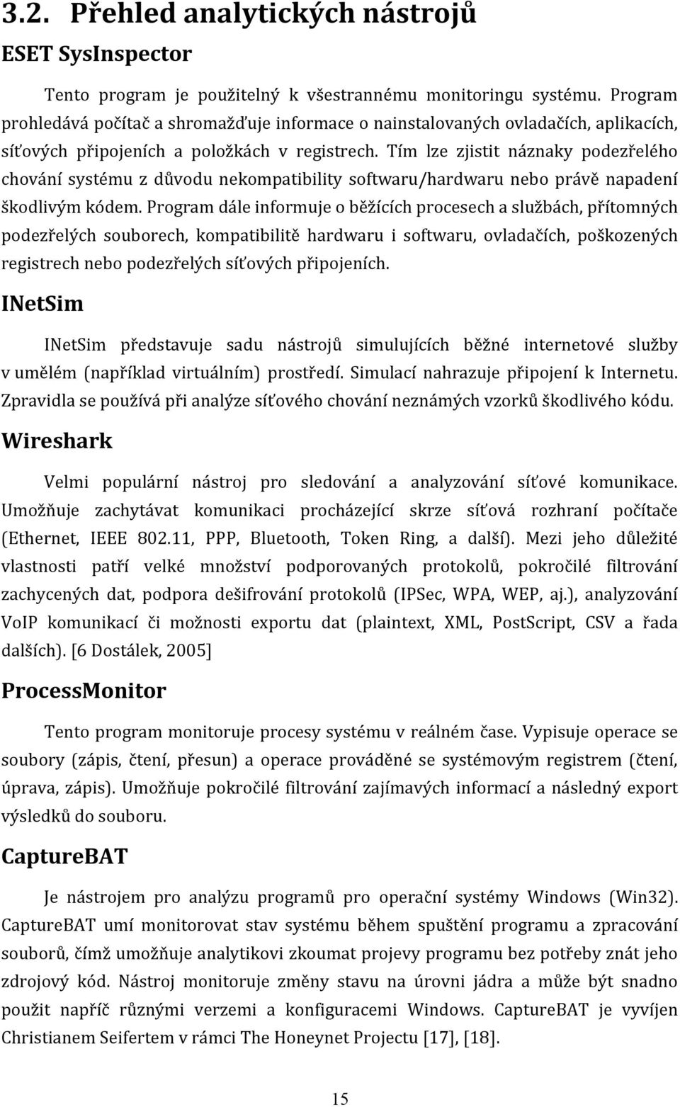 Tím lze zjistit náznaky podezřelého chování systému z důvodu nekompatibility softwaru/hardwaru nebo právě napadení škodlivým kódem.