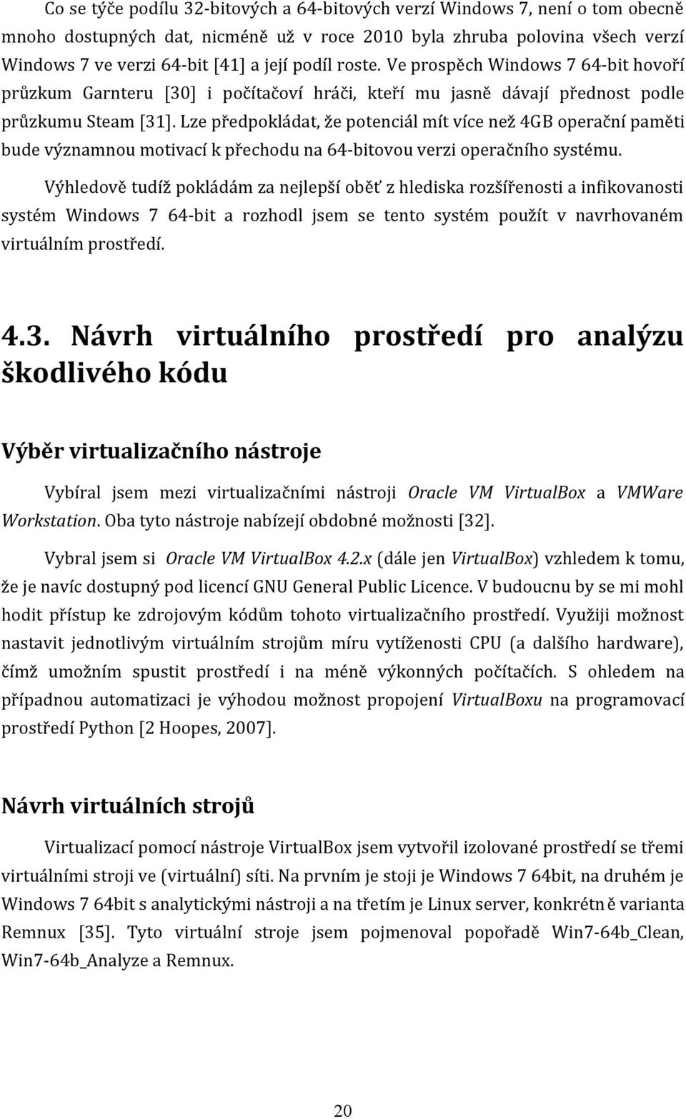 Lze předpokládat, že potenciál mít více než 4GB operační paměti bude významnou motivací k přechodu na 64-bitovou verzi operačního systému.