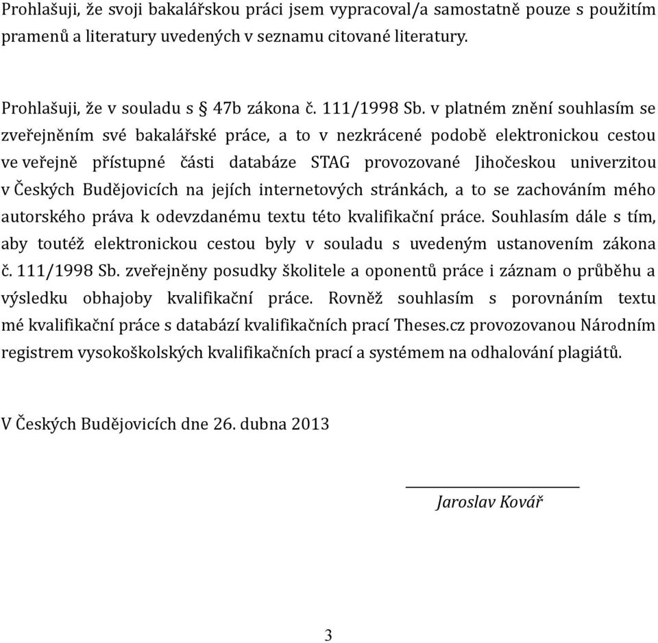 Budějovicích na jejích internetových stránkách, a to se zachováním mého autorského práva k odevzdanému textu této kvalifikační práce.