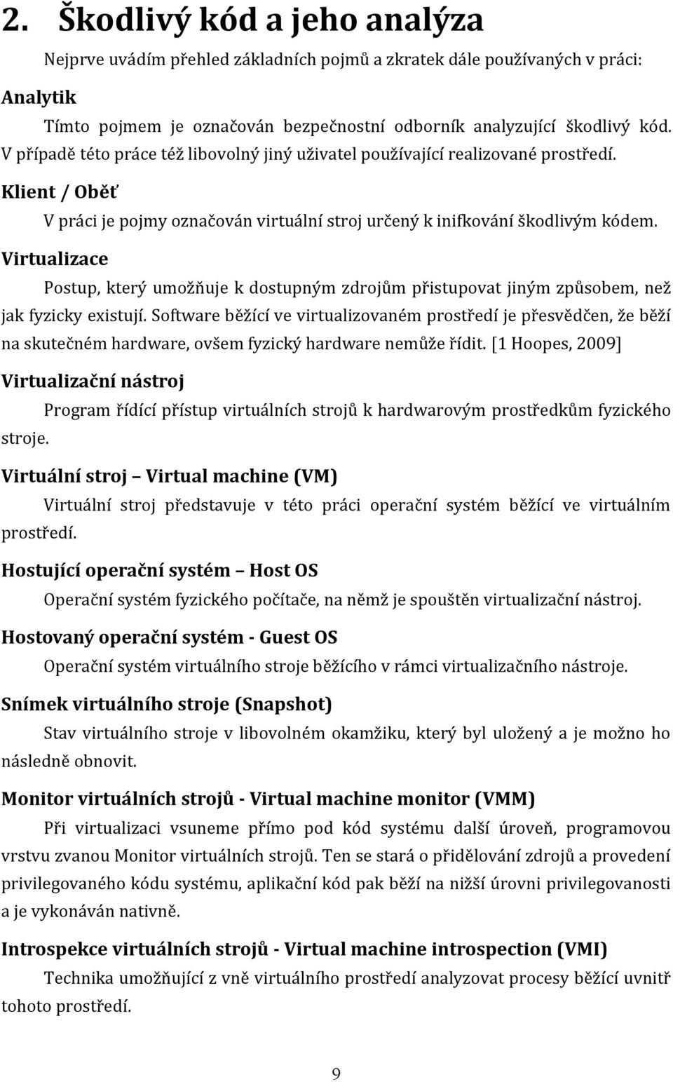 Virtualizace Postup, který umožňuje k dostupným zdrojům přistupovat jiným způsobem, než jak fyzicky existují.