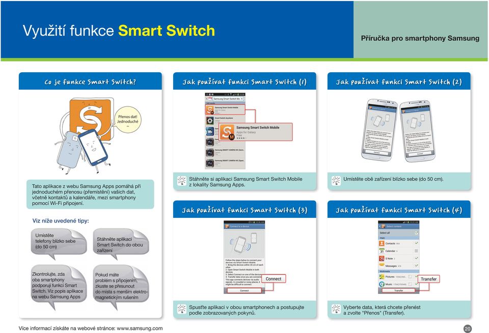 Viz níže uvedené tipy: Stáhněte si aplikaci Samsung Smart Switch Mobile z lokality Samsung Apps. Jak používat funkci Smart Switch (3) Umístěte obě zařízení blízko sebe (do 50 cm).