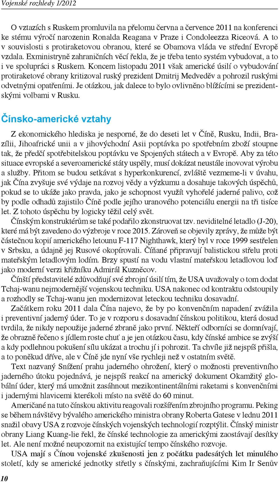 Koncem listopadu 2011 však americké úsilí o vybudování protiraketové obrany kritizoval ruský prezident Dmitrij Medveděv a pohrozil ruskými odvetnými opatřeními.