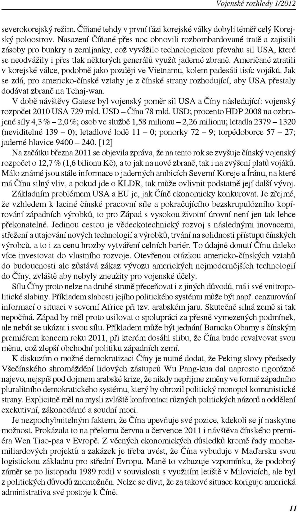 využít jaderné zbraně. Američané ztratili v korejské válce, podobně jako později ve Vietnamu, kolem padesáti tisíc vojáků.