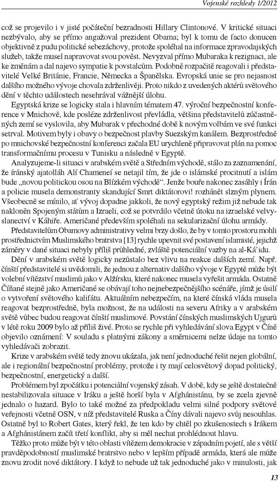 musel napravovat svou pověst. Nevyzval přímo Mubaraka k rezignaci, ale ke změnám a dal najevo sympatie k povstalcům.