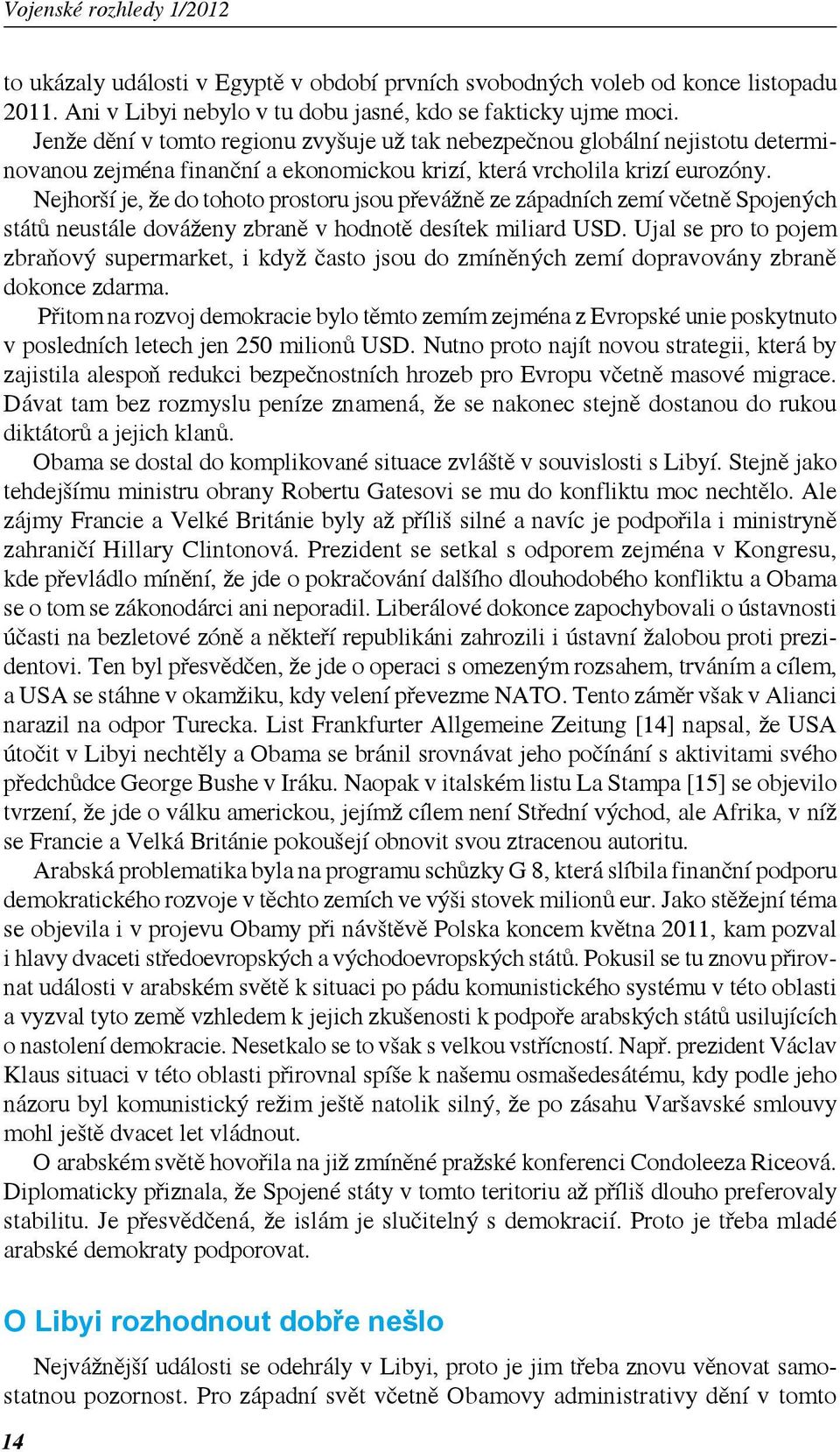 Nejhorší je, že do tohoto prostoru jsou převážně ze západních zemí včetně Spojených států neustále dováženy zbraně v hodnotě desítek miliard USD.