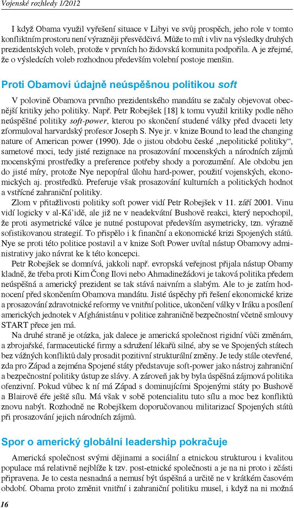 Proti Obamovi údajně neúspěšnou politikou soft V polovině Obamova prvního prezidentského mandátu se začaly objevovat obecnější kritiky jeho politiky. Např.