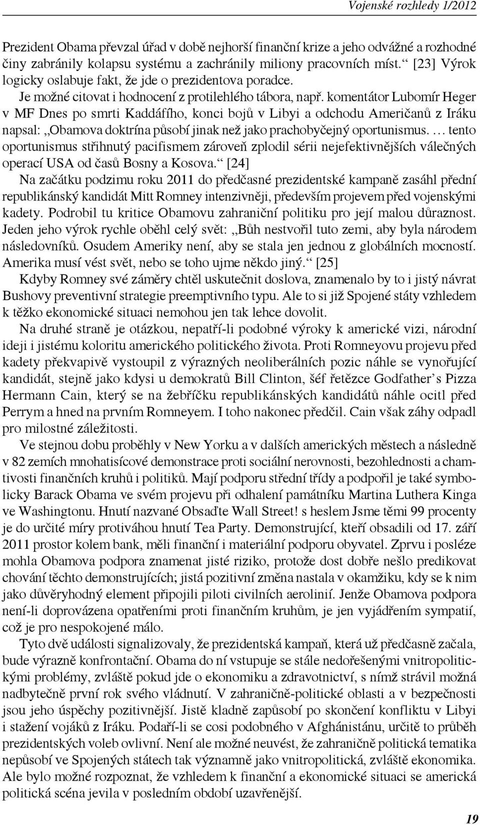 komentátor Lubomír Heger v MF Dnes po smrti Kaddáfího, konci bojů v Libyi a odchodu Američanů z Iráku napsal: Obamova doktrína působí jinak než jako prachobyčejný oportunismus.