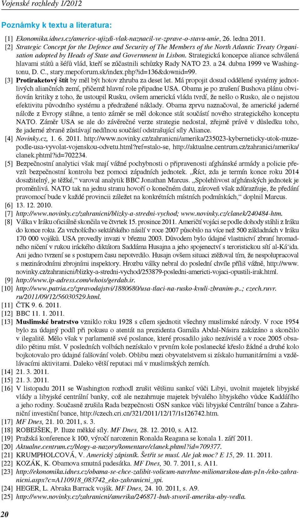 Strategická koncepce aliance schválená hlavami států a šéfů vlád, kteří se zúčastnili schůzky Rady NATO 23. a 24. dubna 1999 ve Washingtonu, D. C., stary.mepoforum.sk/index.php?id=136&downid=99.