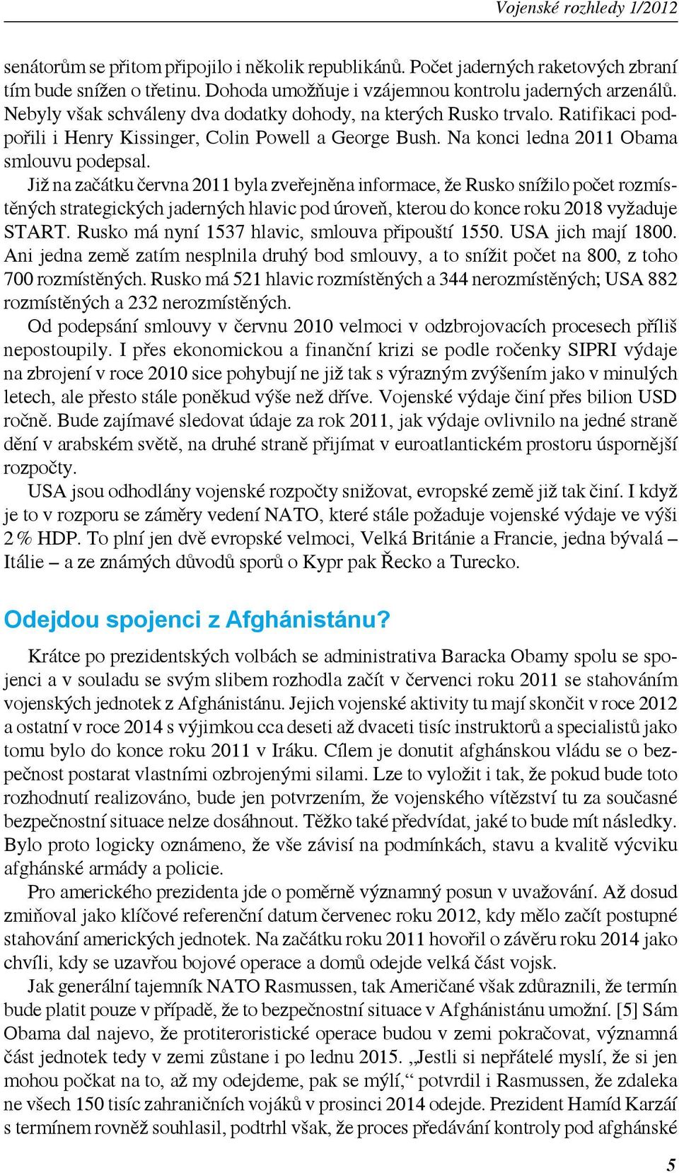 Již na začátku června 2011 byla zveřejněna informace, že Rusko snížilo počet rozmístěných strategických jaderných hlavic pod úroveň, kterou do konce roku 2018 vyžaduje START.