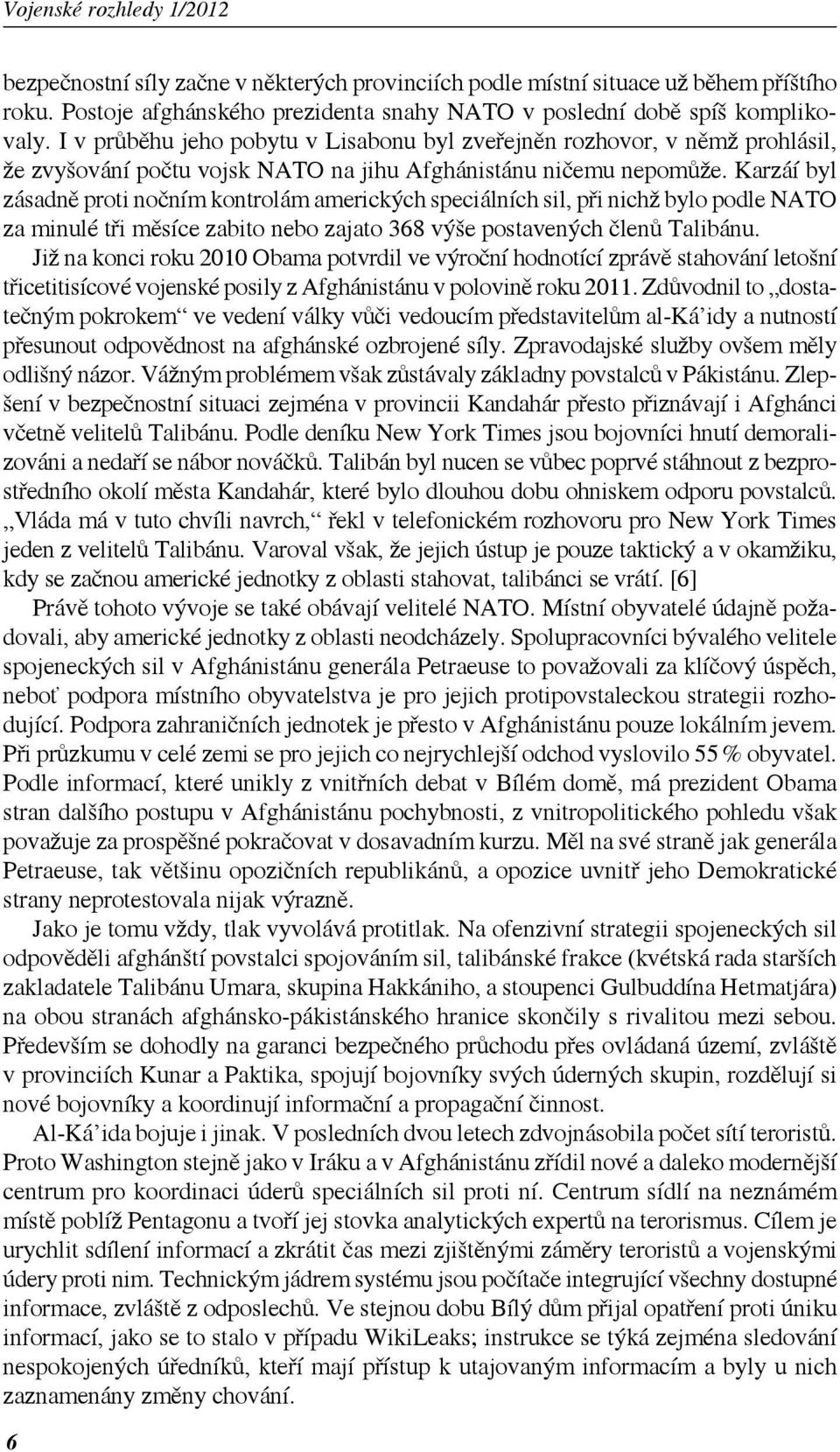 Karzáí byl zásadně proti nočním kontrolám amerických speciálních sil, při nichž bylo podle NATO za minulé tři měsíce zabito nebo zajato 368 výše postavených členů Talibánu.