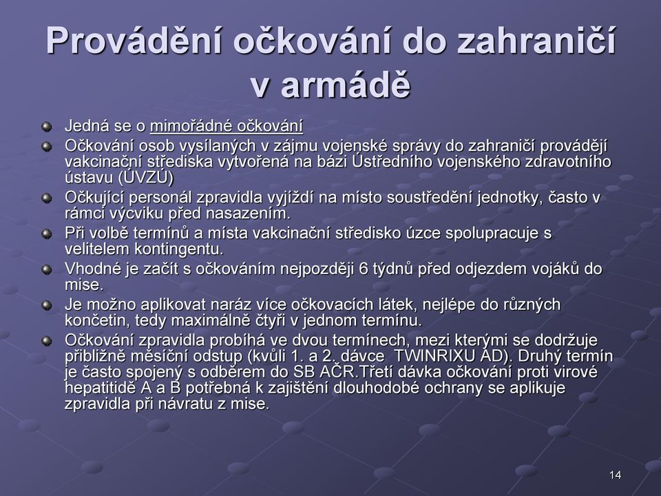 Při volbě termínů a místa vakcinační středisko úzce spolupracuje s velitelem kontingentu. Vhodné je začít s očkováním nejpozději 6 týdnů před odjezdem vojáků do mise.