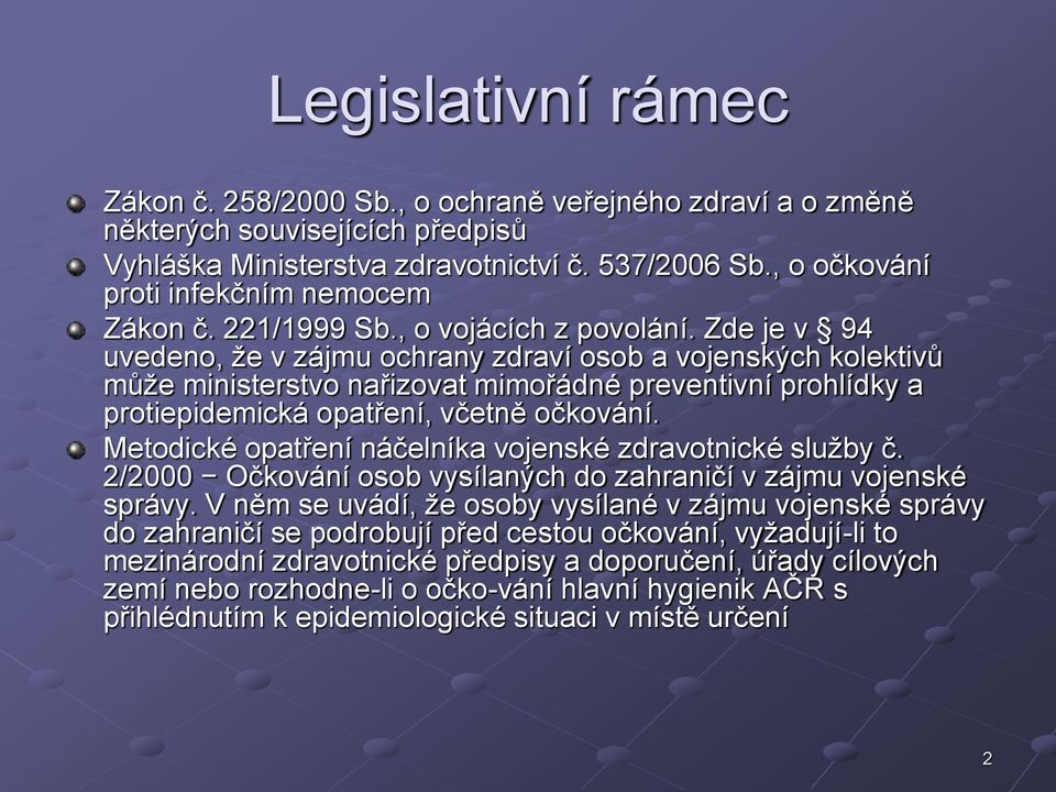 Zde je v 94 uvedeno, že v zájmu ochrany zdraví osob a vojenských kolektivů může ministerstvo nařizovat mimořádné preventivní prohlídky a protiepidemická opatření, včetně očkování.