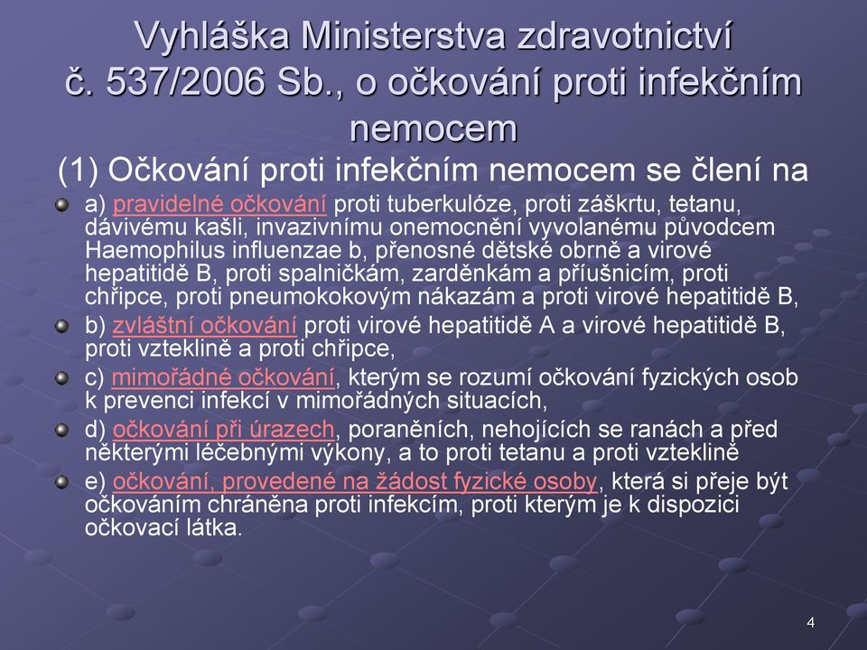vyvolanému původcem Haemophilus influenzae b, přenosné dětské obrně a virové hepatitidě B, proti spalničkám, zarděnkám a příušnicím, proti chřipce, proti pneumokokovým nákazám a proti virové