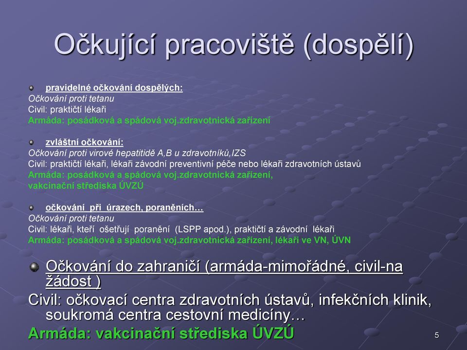 posádková a spádová voj.zdravotnická zařízení, vakcinační střediska ÚVZÚ očkování při úrazech, poraněních Očkování proti tetanu Civil: lékaři, kteří ošetřují poranění (LSPP apod.