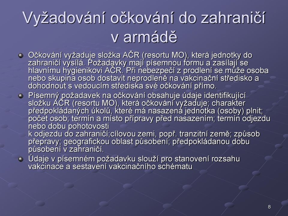 Písemný požadavek na očkování obsahuje údaje identifikující složku AČR (resortu MO), která očkování vyžaduje; charakter předpokládaných úkolů, které má nasazená jednotka (osoby) plnit; počet osob;