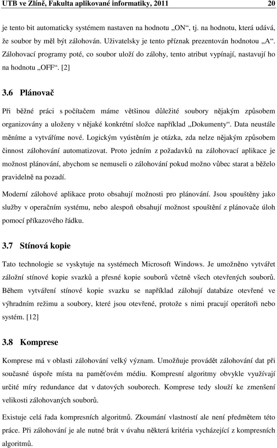 6 Plánovač Při běžné práci s počítačem máme většinou důležité soubory nějakým způsobem organizovány a uloženy v nějaké konkrétní složce například Dokumenty. Data neustále měníme a vytváříme nové.