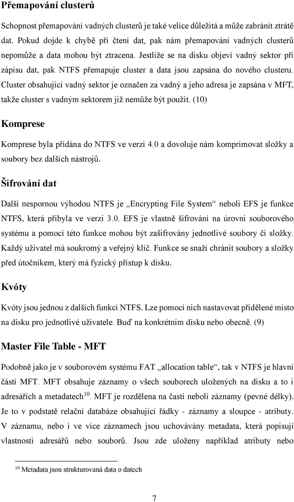 Jestliže se na disku objeví vadný sektor při zápisu dat, pak NTFS přemapuje cluster a data jsou zapsána do nového clusteru.