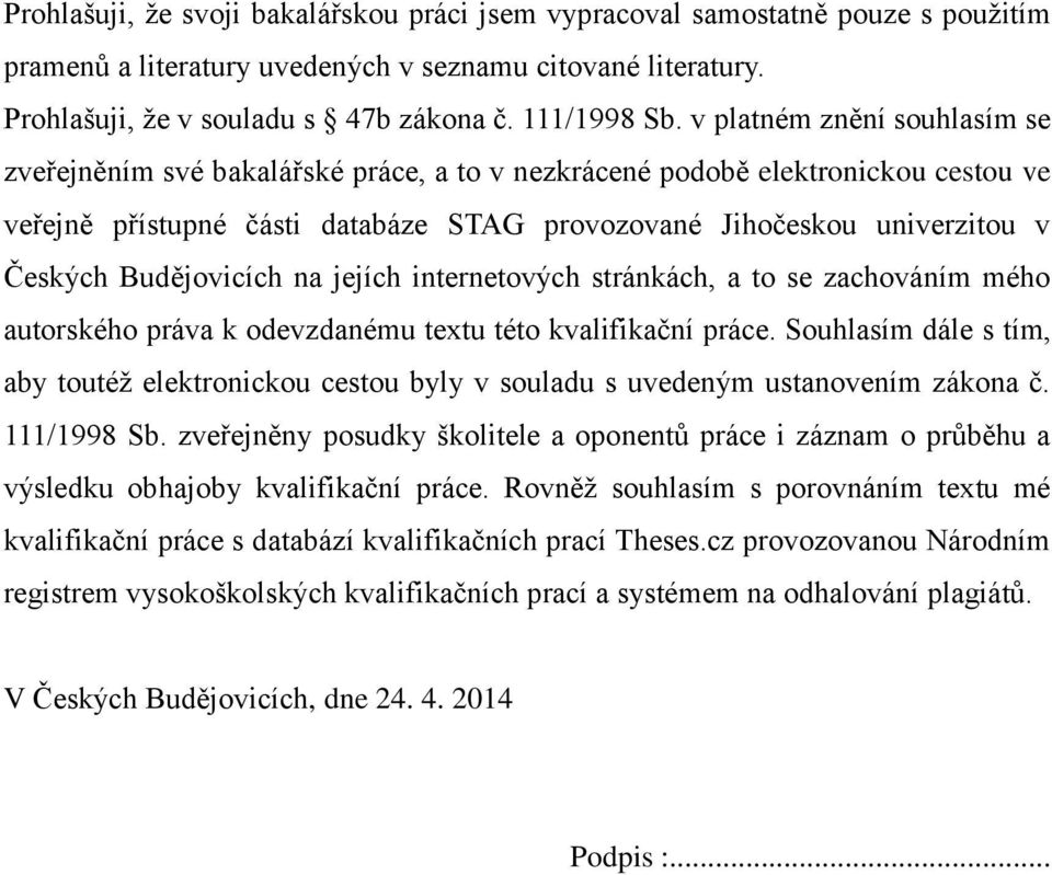 Budějovicích na jejích internetových stránkách, a to se zachováním mého autorského práva k odevzdanému textu této kvalifikační práce.