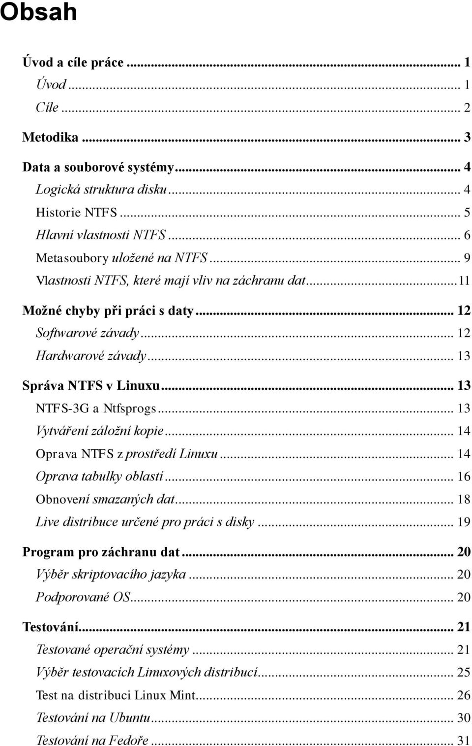 .. 13 Vytváření záložní kopie... 14 Oprava NTFS z prostředí Linuxu... 14 Oprava tabulky oblastí... 16 Obnovení smazaných dat... 18 Live distribuce určené pro práci s disky.