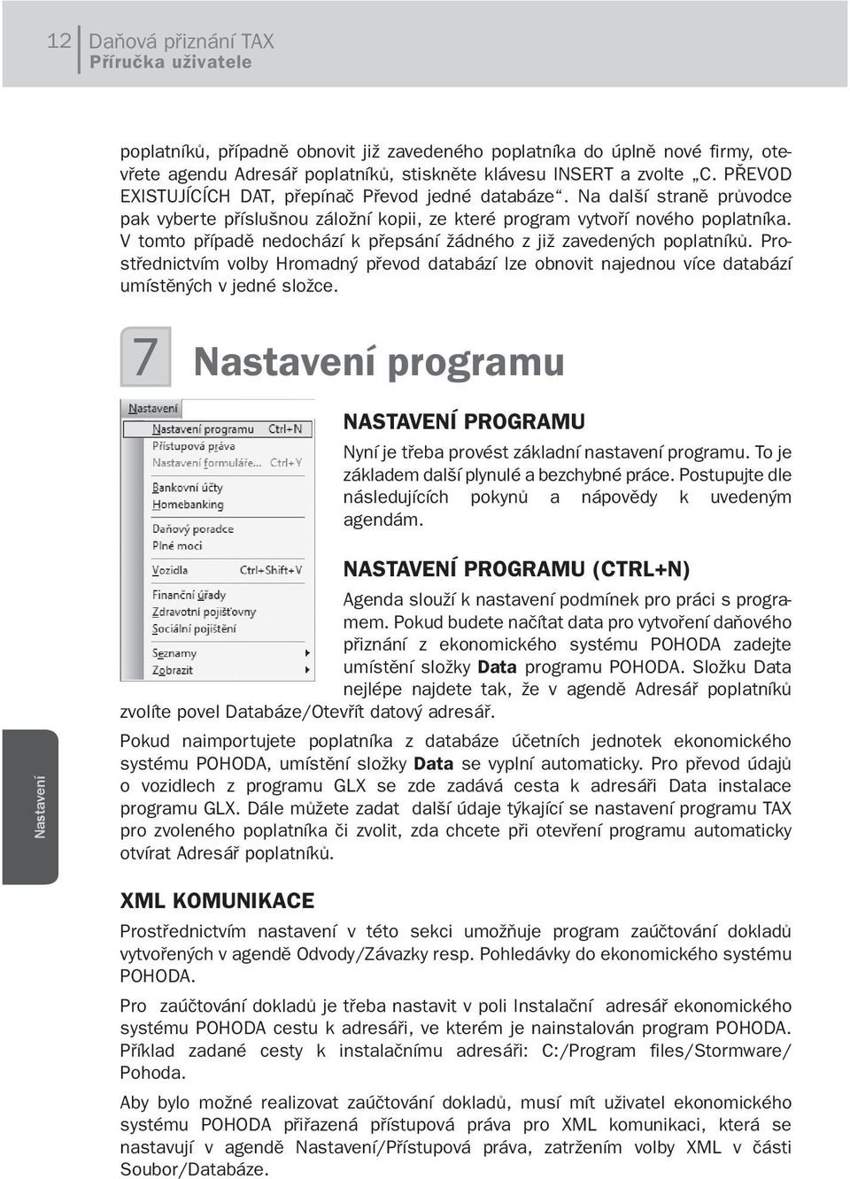 V tomto případě nedochází k přepsání žádného z již zavedených poplatníků. Prostřednictvím volby Hromadný převod databází lze obnovit najednou více databází umístěných v jedné složce.