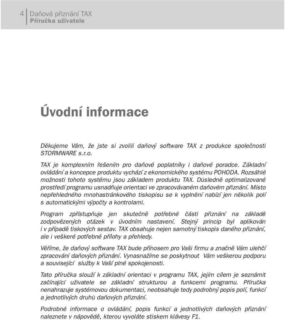 Důsledně optimalizované prostředí programu usnadňuje orientaci ve zpracovávaném daňovém přiznání.