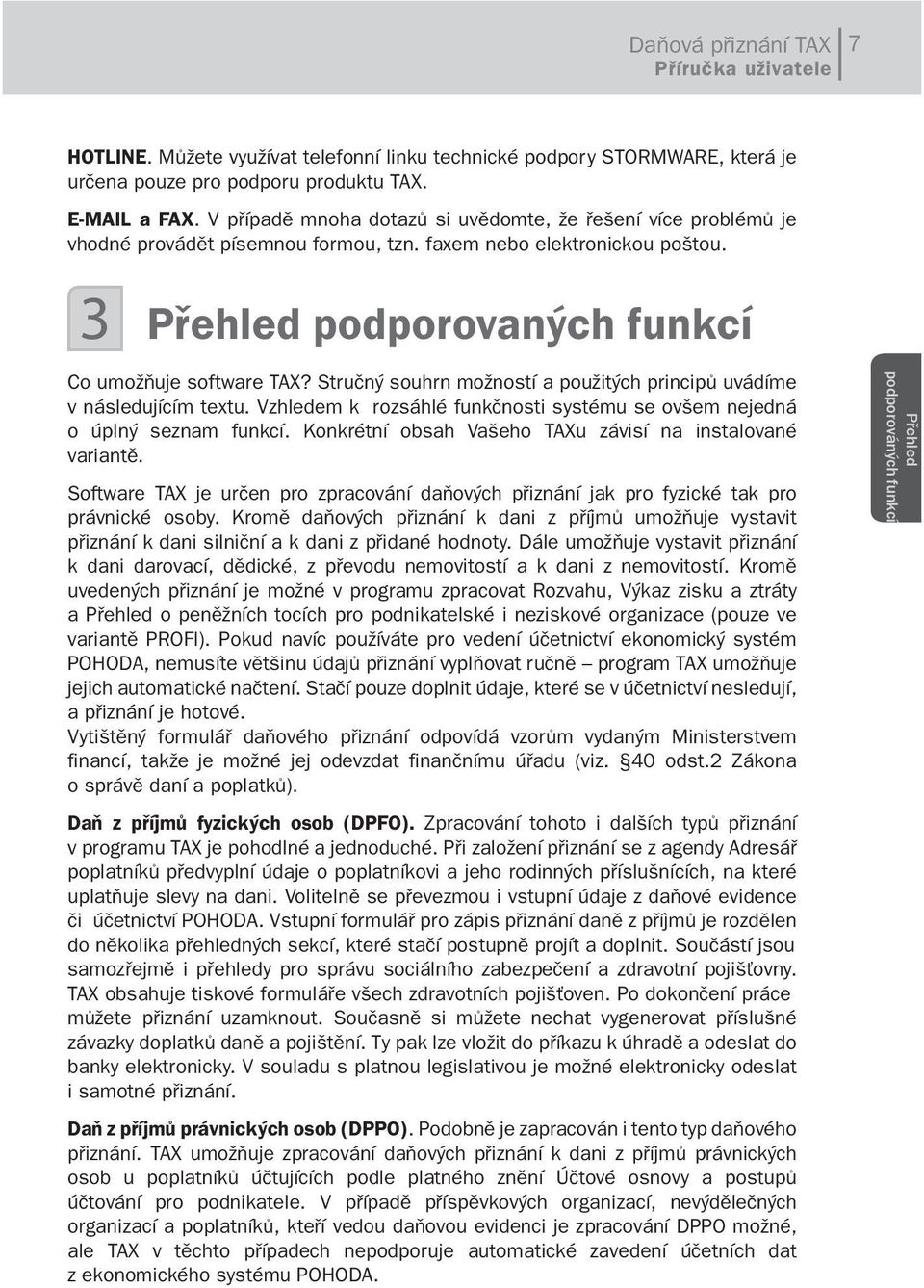 Stručný souhrn možností a použitých principů uvádíme v následujícím textu. Vzhledem k rozsáhlé funkčnosti systému se ovšem nejedná o úplný seznam funkcí.