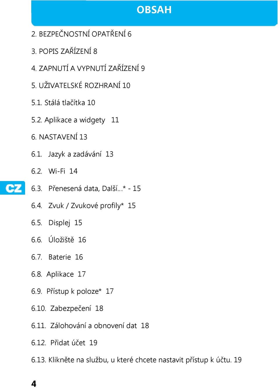 4. Zvuk / Zvukové profily* 15 6.5. Displej 15 6.6. Úložiště 16 6.7. Baterie 16 6.8. Aplikace 17 6.9. Přístup k poloze* 17 6.10.