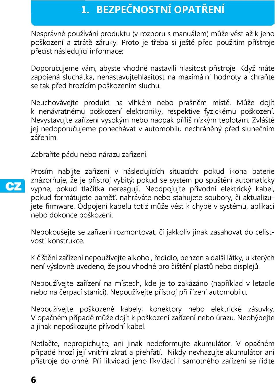 Když máte zapojená sluchátka, nenastavujtehlasitost na maximální hodnoty a chraňte se tak před hrozícím poškozením sluchu. Neuchovávejte produkt na vlhkém nebo prašném místě.