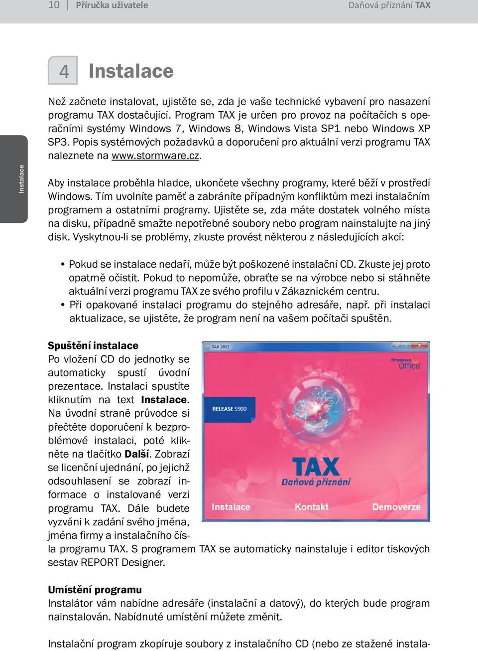 Popis systémových požadavků a doporučení pro aktuální verzi programu TAX naleznete na www.stormware.cz.