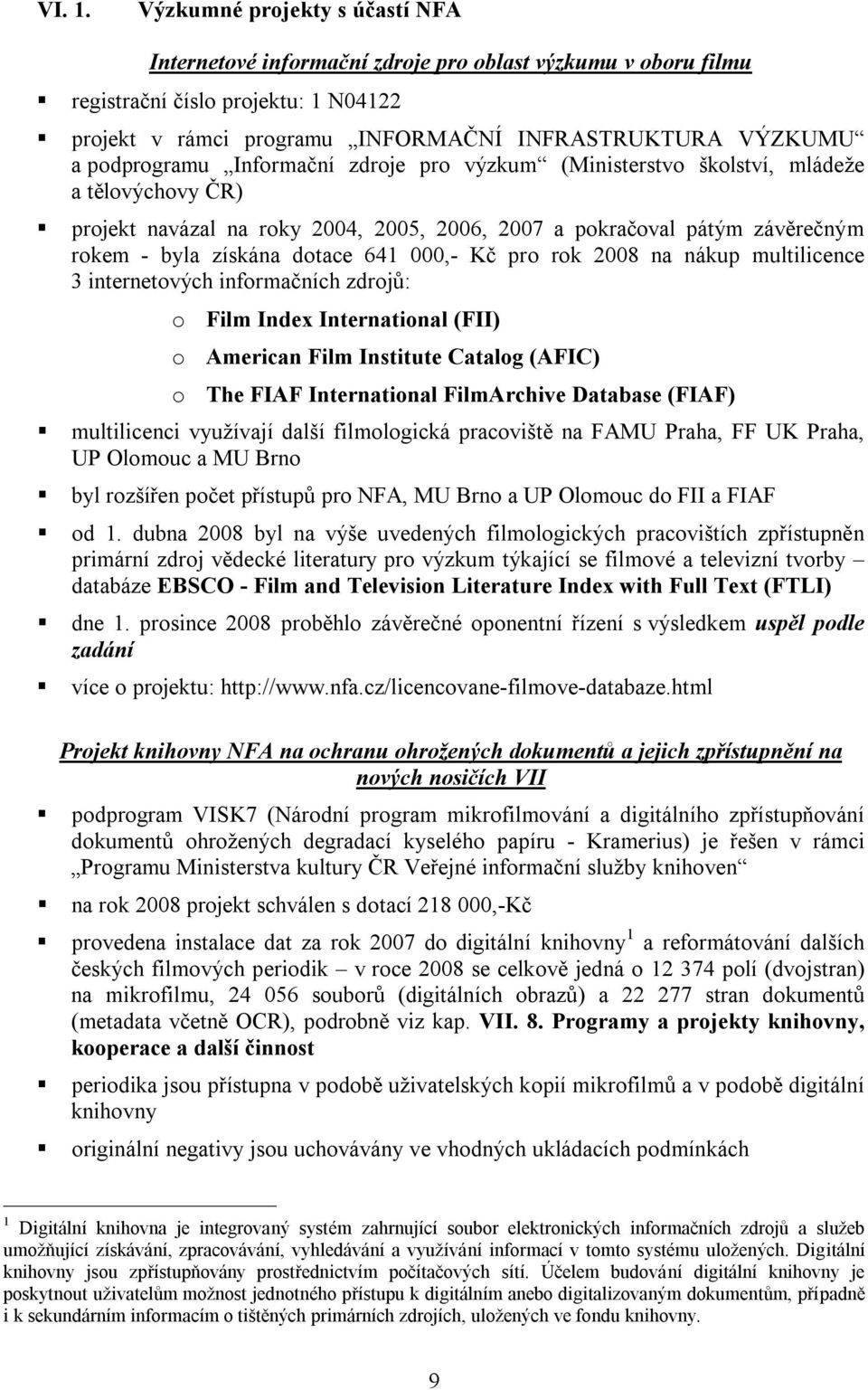 podprogramu Informační zdroje pro výzkum (Ministerstvo školství, mládeže a tělovýchovy ČR) projekt navázal na roky 2004, 2005, 2006, 2007 a pokračoval pátým závěrečným rokem - byla získána dotace 641