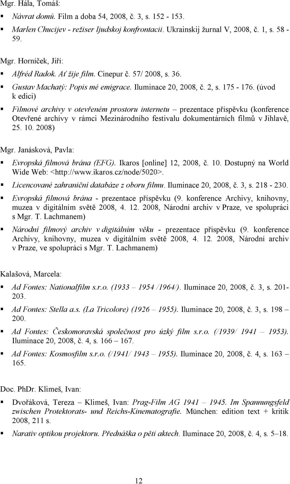 (úvod k edici) Filmové archivy v otevřeném prostoru internetu prezentace příspěvku (konference Otevřené archívy v rámci Mezinárodního festivalu dokumentárních filmů v Jihlavě, 25. 10. 2008) Mgr.