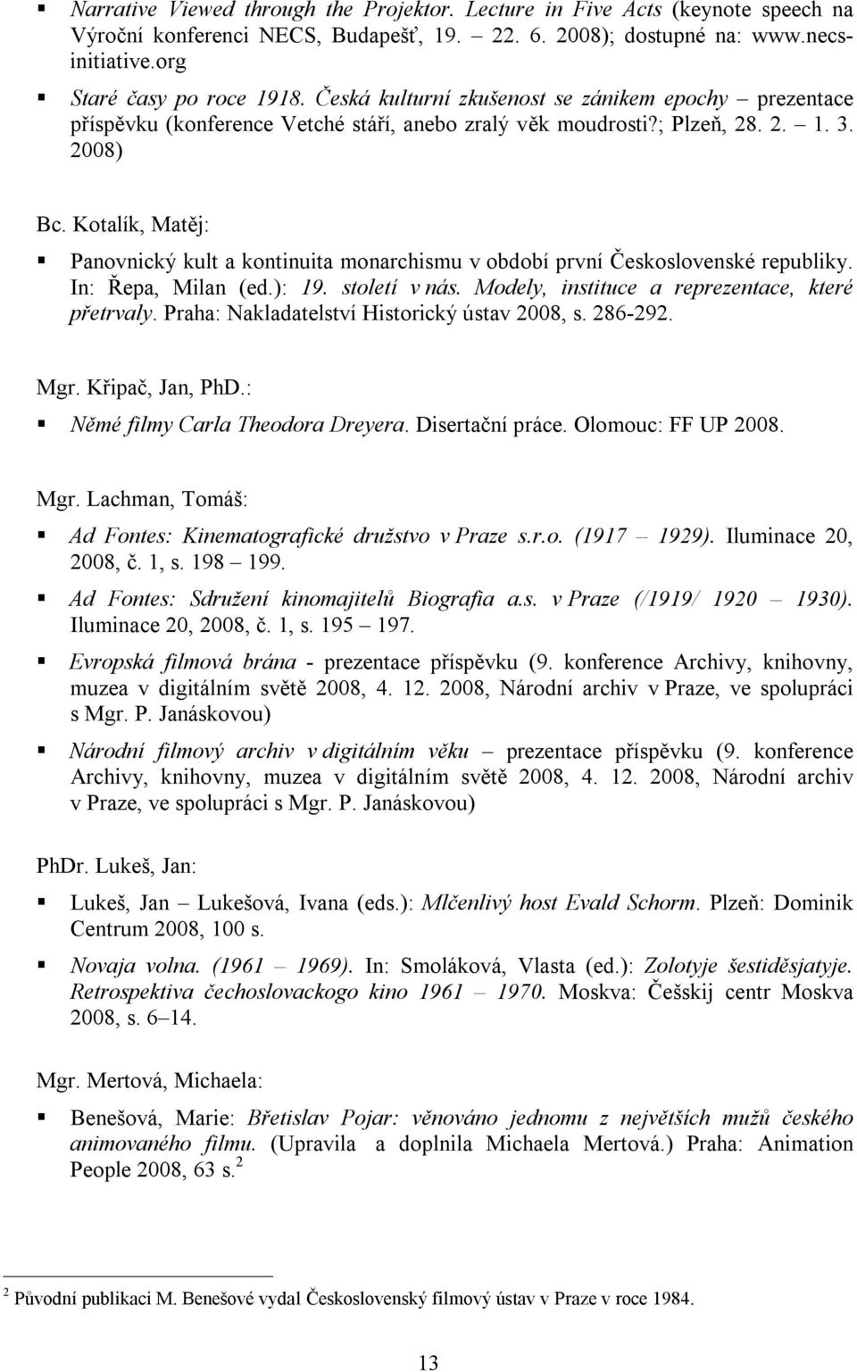 Kotalík, Matěj: Panovnický kult a kontinuita monarchismu v období první Československé republiky. In: Řepa, Milan (ed.): 19. století v nás. Modely, instituce a reprezentace, které přetrvaly.