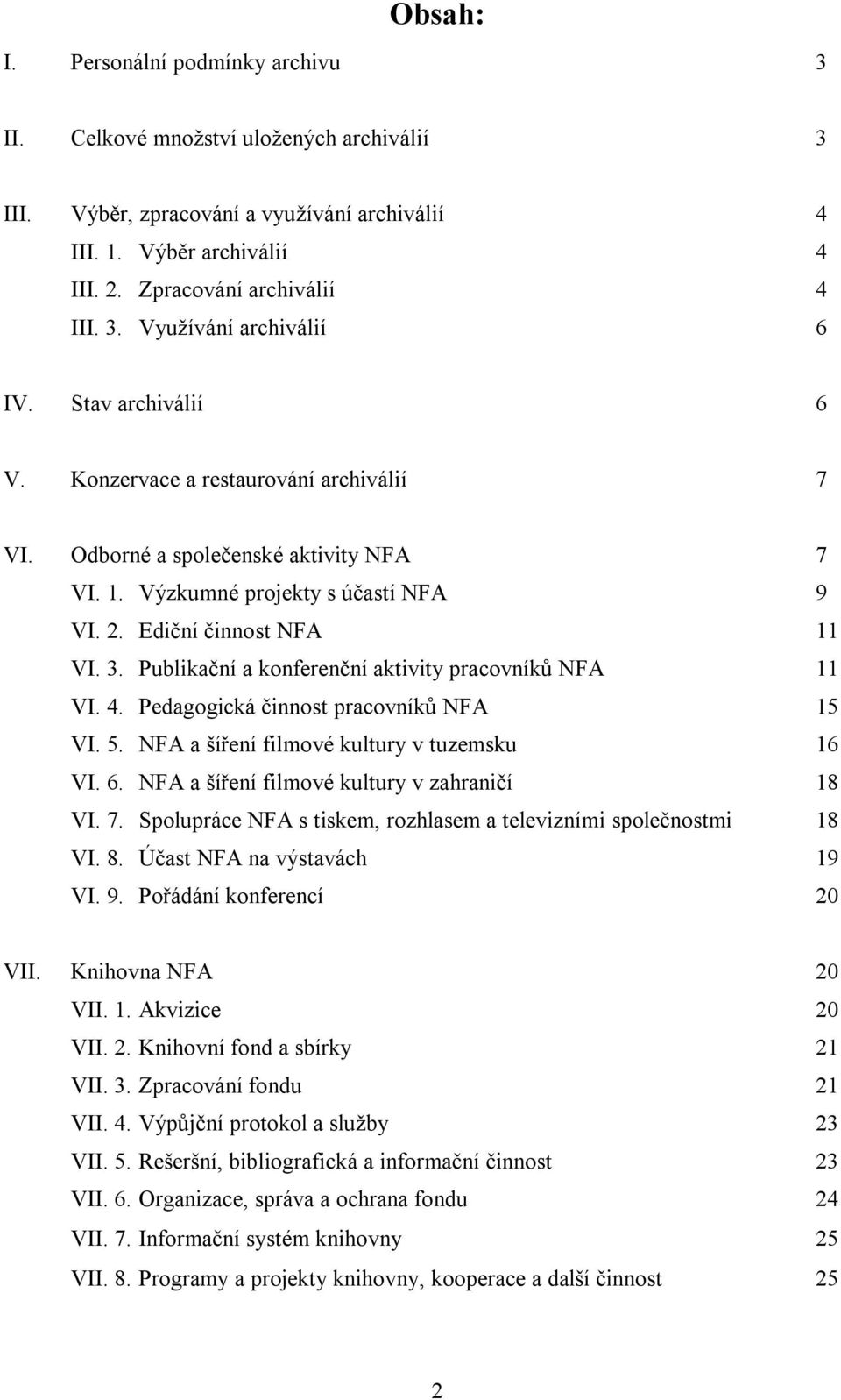 Publikační a konferenční aktivity pracovníků NFA 11 VI. 4. Pedagogická činnost pracovníků NFA 15 VI. 5. NFA a šíření filmové kultury v tuzemsku 16 VI. 6.