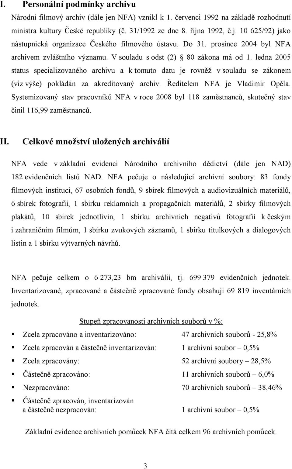 ledna 2005 status specializovaného archivu a k tomuto datu je rovněž v souladu se zákonem (viz výše) pokládán za akreditovaný archiv. Ředitelem NFA je Vladimír Opěla.