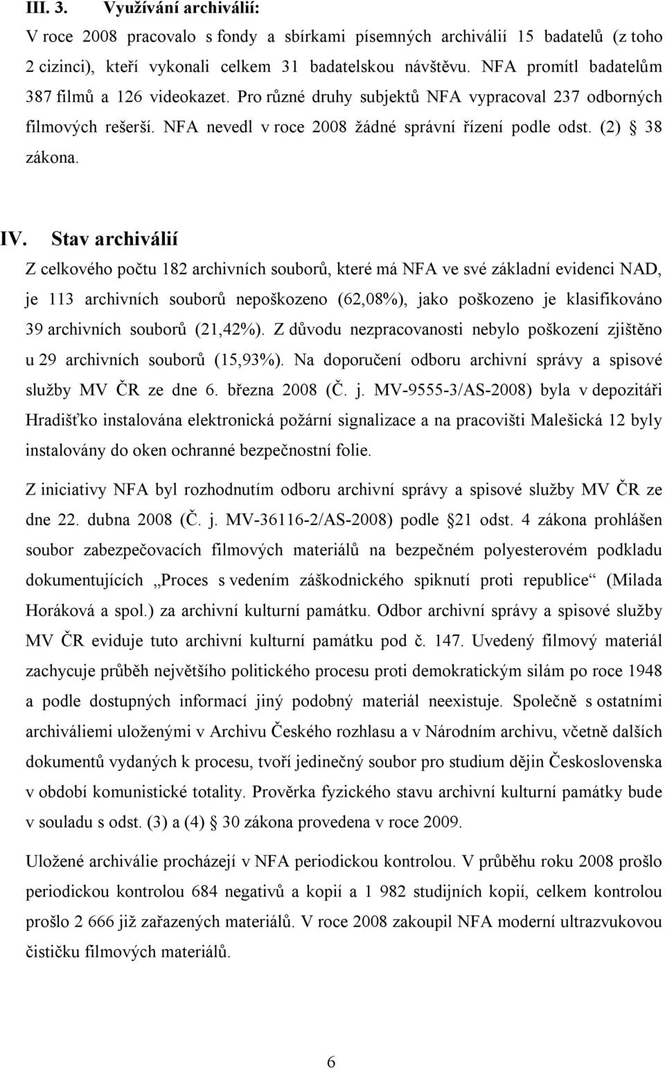 Stav archiválií Z celkového počtu 182 archivních souborů, které má NFA ve své základní evidenci NAD, je 113 archivních souborů nepoškozeno (62,08%), jako poškozeno je klasifikováno 39 archivních