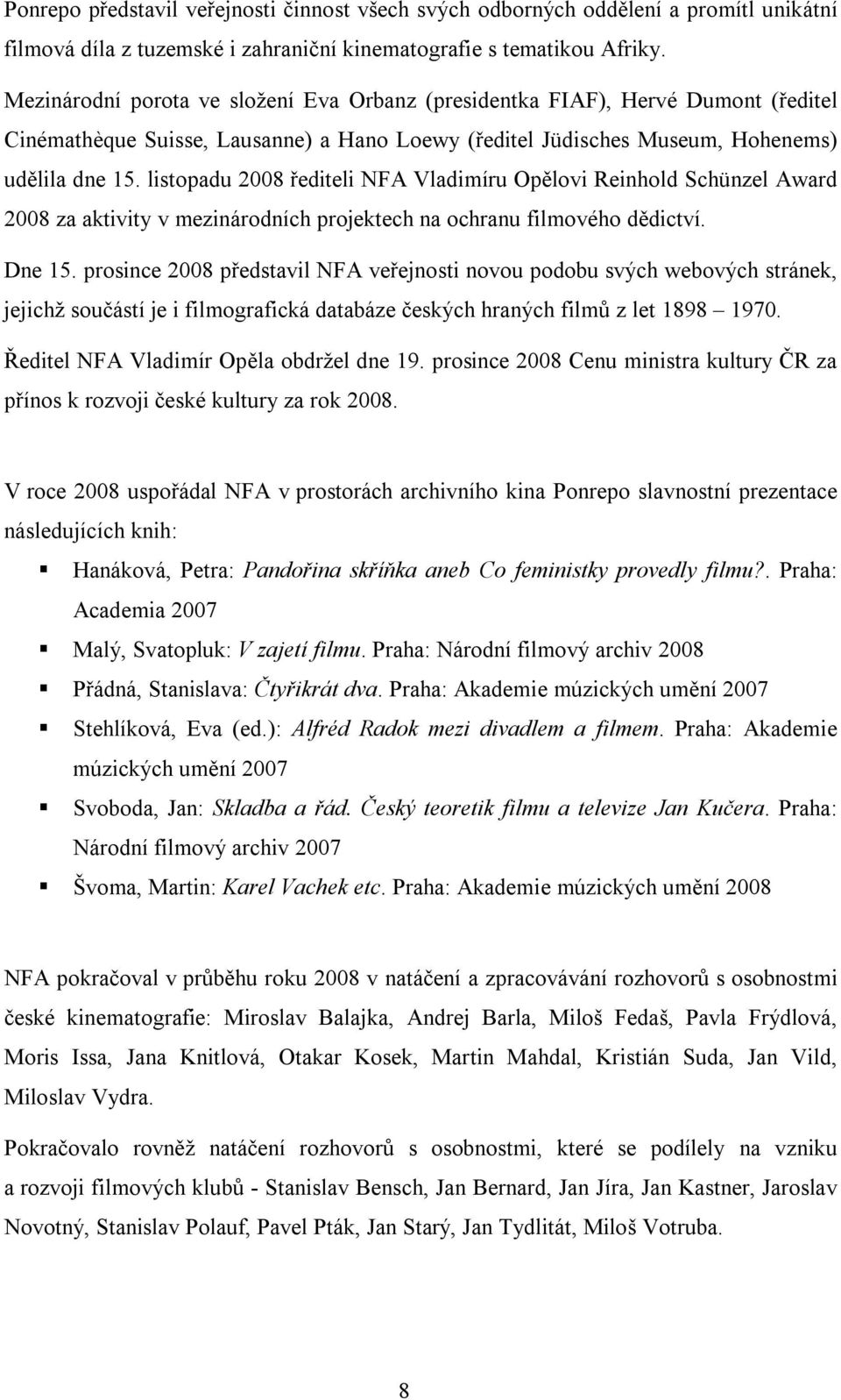 listopadu 2008 řediteli NFA Vladimíru Opělovi Reinhold Schünzel Award 2008 za aktivity v mezinárodních projektech na ochranu filmového dědictví. Dne 15.