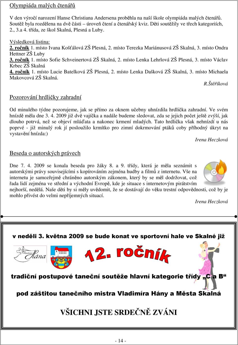 místo Ondra Hettner ZŠ Luby 3. ročník 1. místo Sofie Schveinertová ZŠ Skalná, 2. místo Lenka Lehrlová ZŠ Plesná, 3. místo Václav Krbec ZŠ Skalná 4. ročník 1. místo Lucie Batelková ZŠ Plesná, 2.