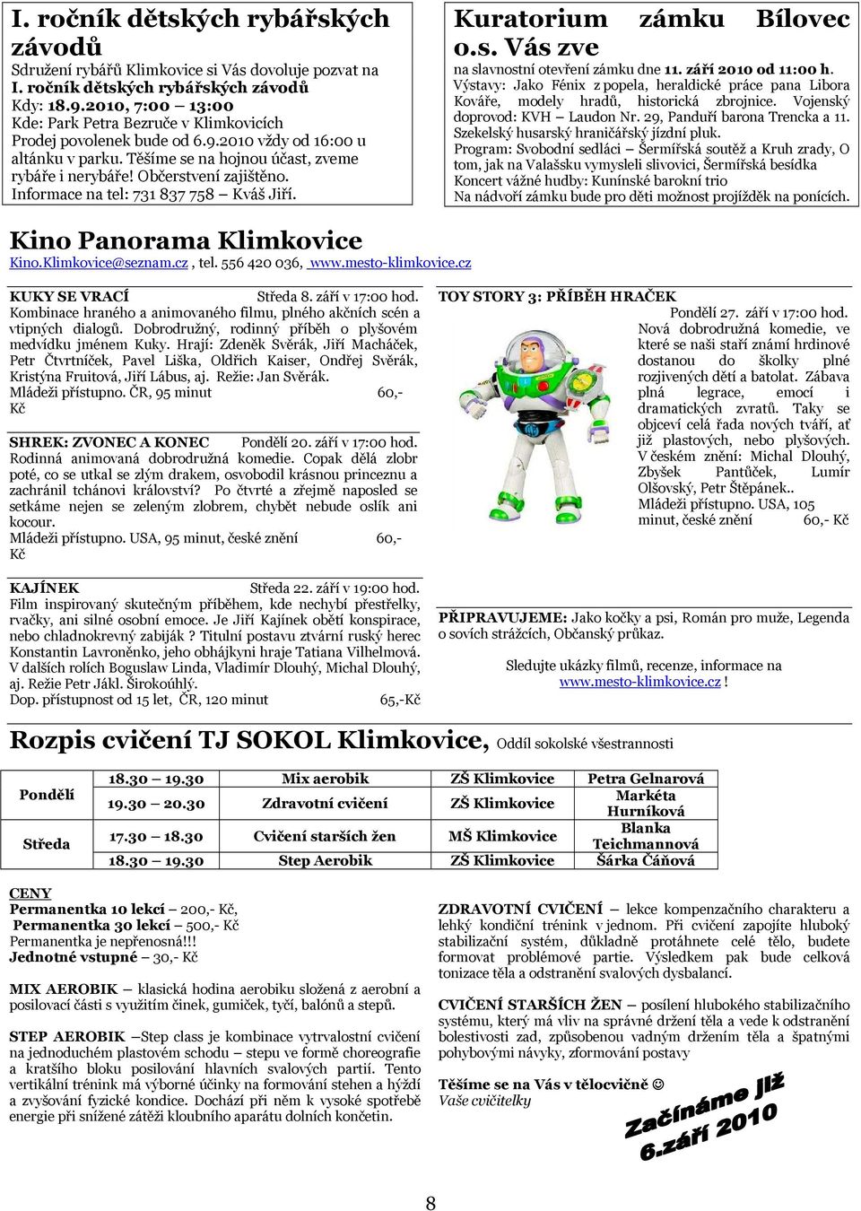 Informace na tel: 731 837 758 Kváš Jiří. Kuratorium zámku Bílovec o.s. Vás zve na slavnostní otevření zámku dne 11. září 2010 od 11:00 h.