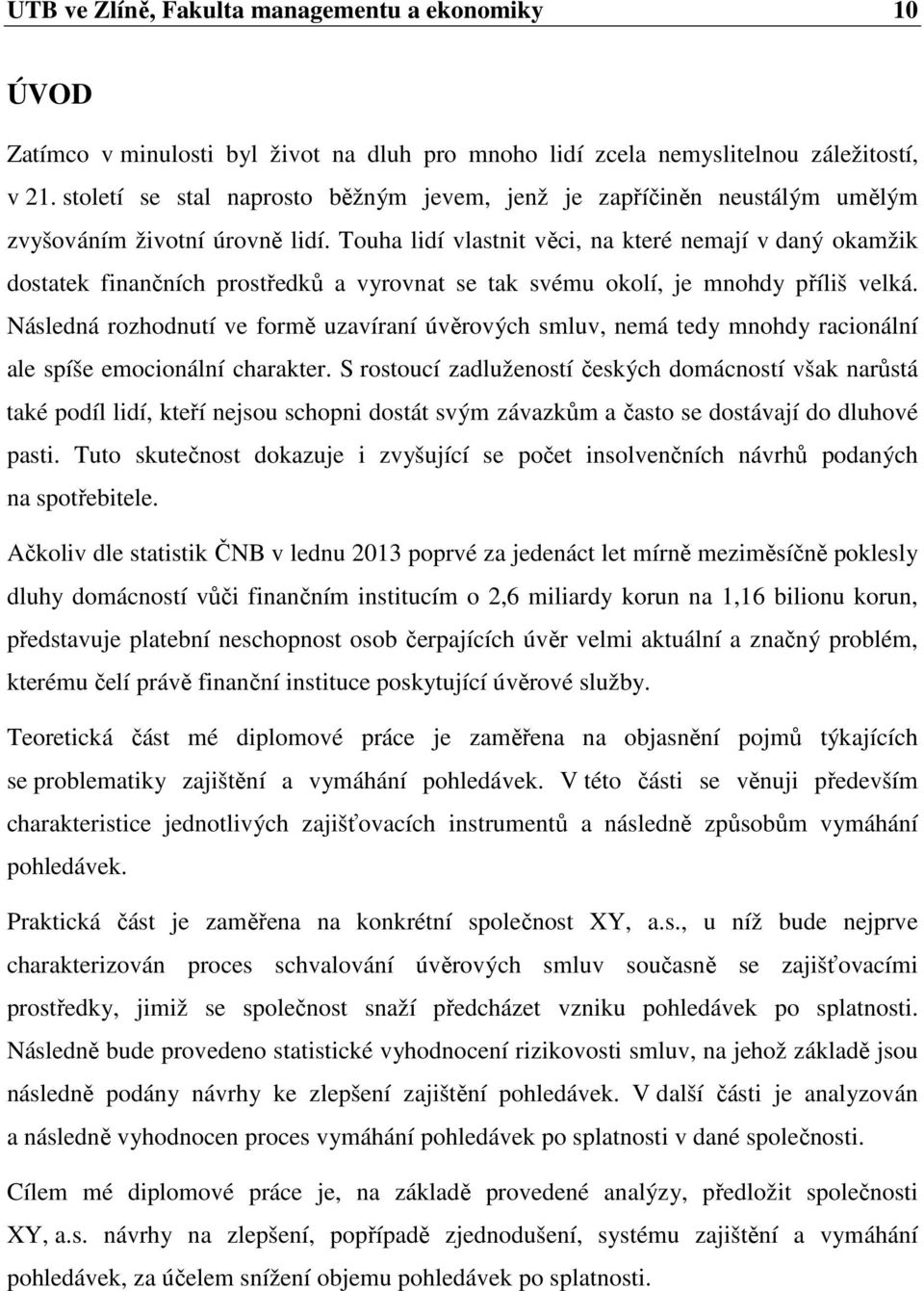 Touha lidí vlastnit věci, na které nemají v daný okamžik dostatek finančních prostředků a vyrovnat se tak svému okolí, je mnohdy příliš velká.