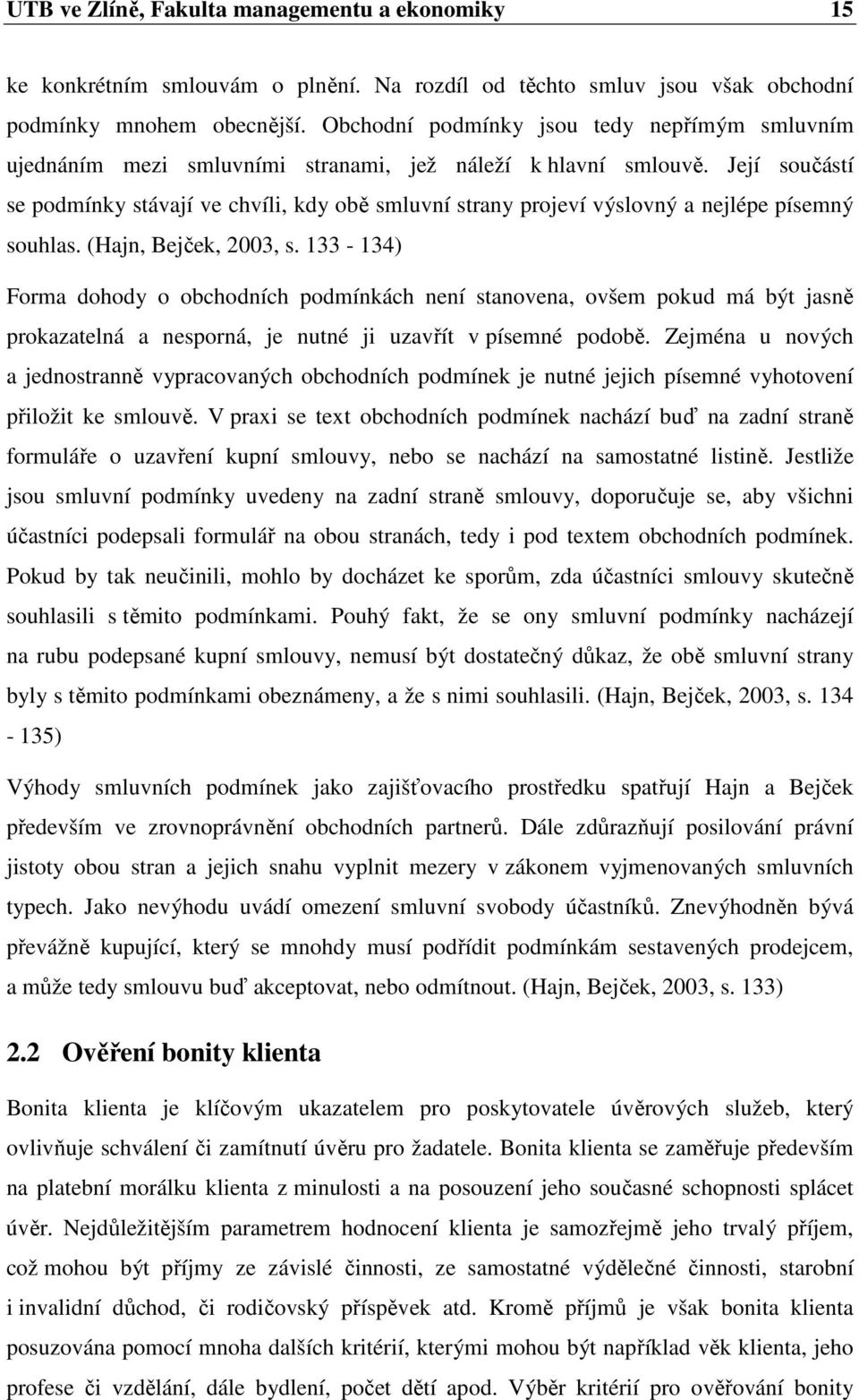 Její součástí se podmínky stávají ve chvíli, kdy obě smluvní strany projeví výslovný a nejlépe písemný souhlas. (Hajn, Bejček, 2003, s.