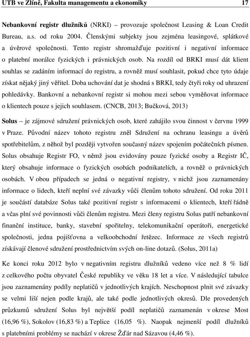 Na rozdíl od BRKI musí dát klient souhlas se zadáním informací do registru, a rovněž musí souhlasit, pokud chce tyto údaje získat nějaký jiný věřitel.