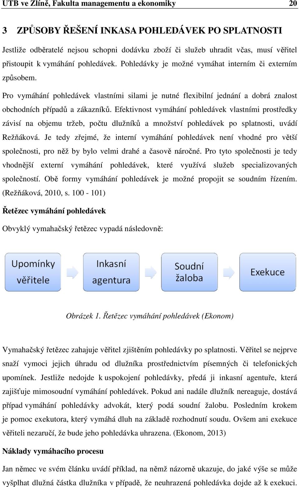 Efektivnost vymáhání pohledávek vlastními prostředky závisí na objemu tržeb, počtu dlužníků a množství pohledávek po splatnosti, uvádí Režňáková.