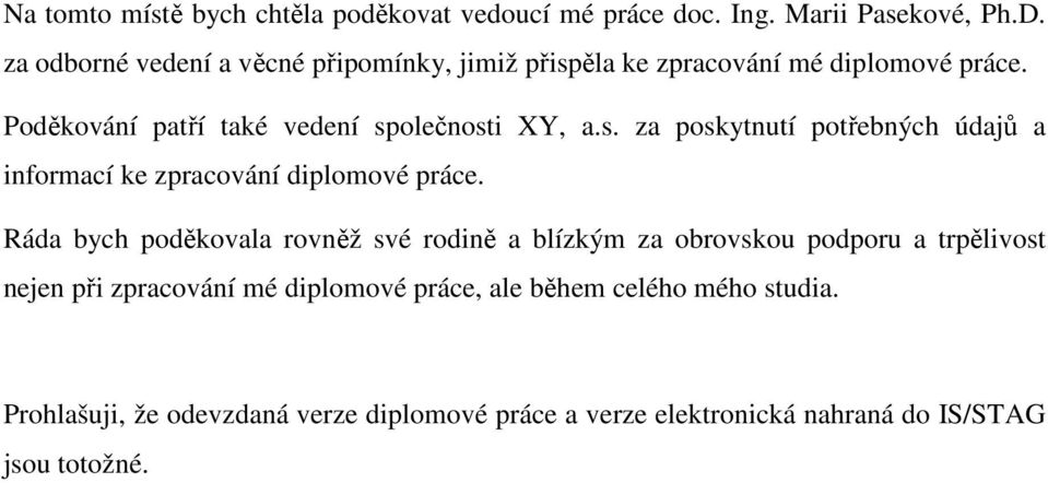 Ráda bych poděkovala rovněž své rodině a blízkým za obrovskou podporu a trpělivost nejen při zpracování mé diplomové práce, ale během