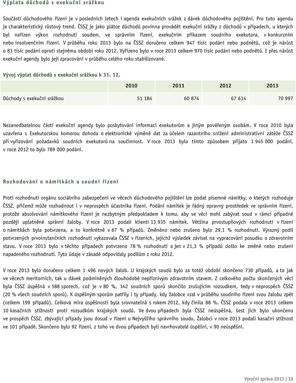 konkurzním nebo insolvenčním řízení. V průběhu roku 2013 bylo na ČSSZ doručeno celkem 947 tisíc podání nebo podnětů, což je nárůst o 83 tisíc podání oproti stejnému období roku 2012.