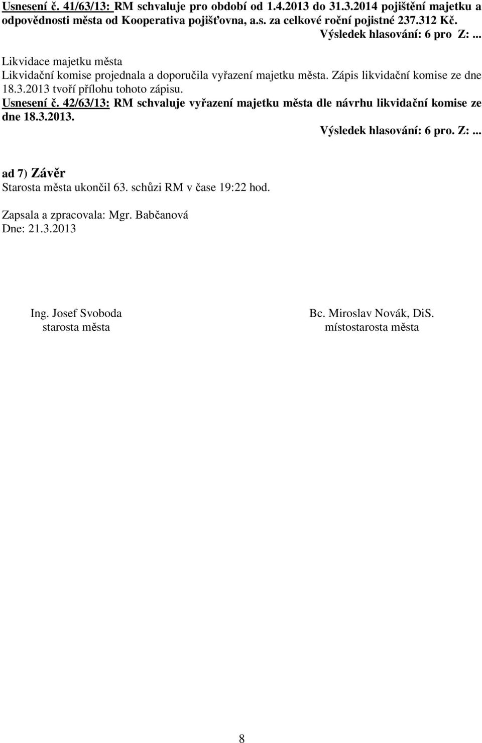 Usnesení č. 42/63/13: RM schvaluje vyřazení majetku města dle návrhu likvidační komise ze dne 18.3.2013. Výsledek hlasování: 6 pro. Z:.