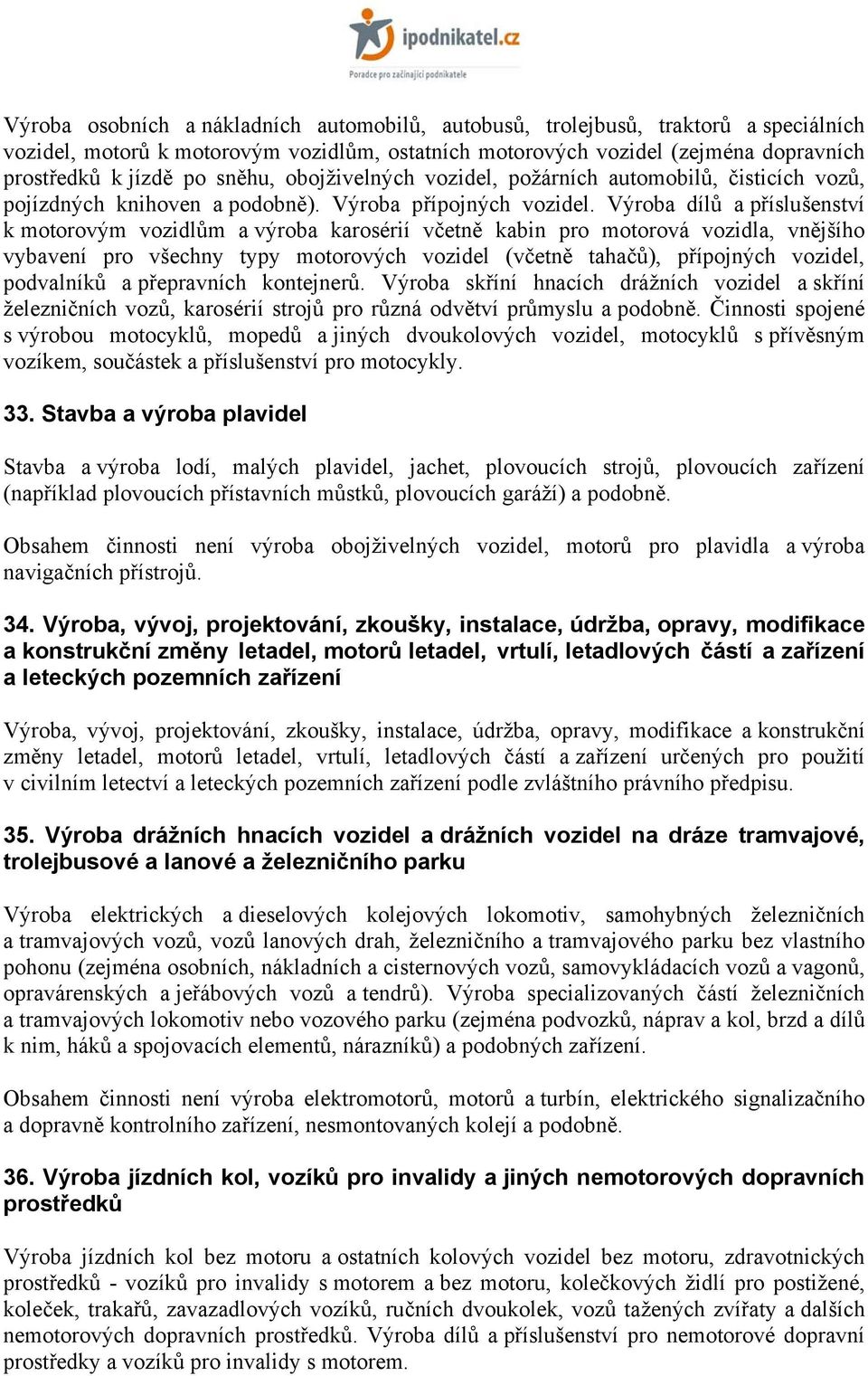 Výroba dílů a příslušenství k motorovým vozidlům a výroba karosérií včetně kabin pro motorová vozidla, vnějšího vybavení pro všechny typy motorových vozidel (včetně tahačů), přípojných vozidel,